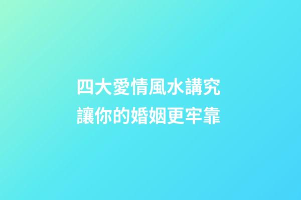 四大愛情風水講究 讓你的婚姻更牢靠